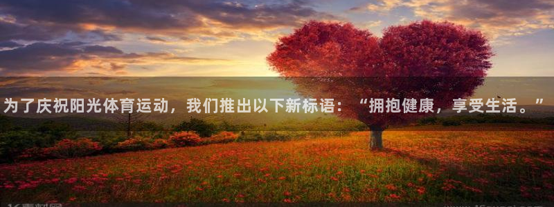 企鹅体育F1直播在线观看：为了庆祝阳光体育运动，我们推出以下新标语：“拥抱健康，享受生活。”